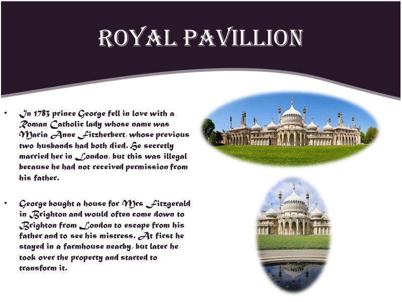 Royal Pavillion In 1783 prince George fell in love with a Roman Catholic lady